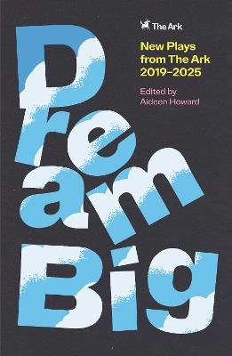 DREAM BIG: New Plays from The Ark 2019–2025 - cover