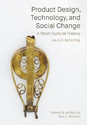 Product Design, Technology, and Social Change: A Short Cultural History - Laura S. Scherling - cover