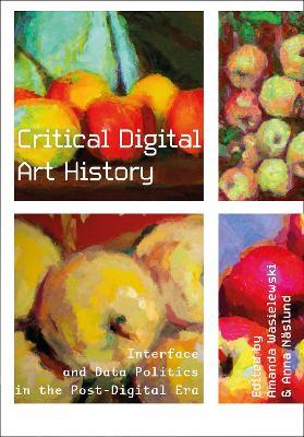 Critical Digital Art History: Interface and Data Politics in the Post-Digital Era - cover