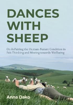 Dances with Sheep: On RePairing the Human–Nature Condition in Felt Thinking and Moving towards Wellbeing - Anna Dako - cover