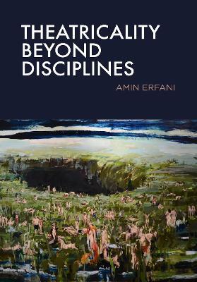 Theatricality Beyond Disciplines - Amin Erfani - cover