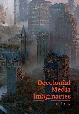Decolonial Media Imaginaries - Ian Reilly - cover