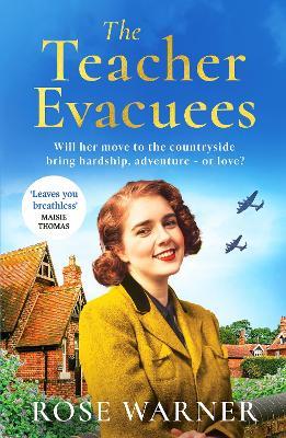 The Teacher Evacuees: A thrilling and page-turning WWII historical novel filled with romance and friendship - Rose Warner - cover