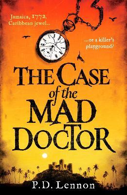 The Case of the Mad Doctor: Inspired by the true story of Jamaica's first serial killer - P.D. Lennon - cover