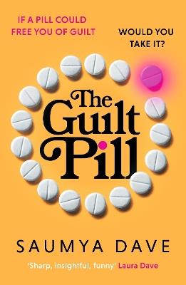 The Guilt Pill: A powerful, unputdownable, twisty read about parenthood and female ambition - guaranteed to get your bookclub talking! - Saumya Dave - cover