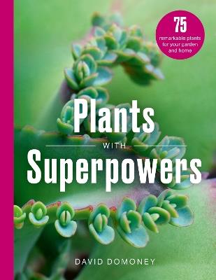 Plants with Superpowers: 75 Remarkable Plants for your Garden and Home - David Domoney - cover