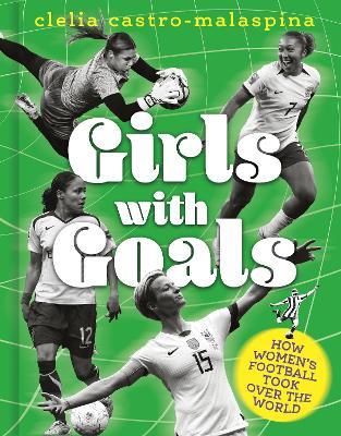 Girls with Goals: How women's football took over the world - Clelia Castro-Malaspina - cover