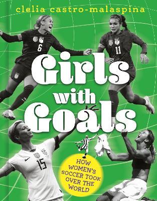 Girls with Goals: How women's soccer took over the world - Clelia Castro-Malaspina - cover