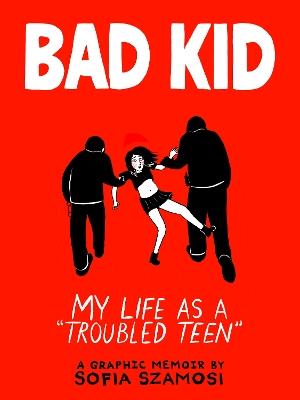 Bad Kid: My Life as a 'Troubled Teen' - Sofia Szamosi - cover