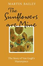 The Sunflowers are Mine: The Story of Van Gogh's Masterpiece