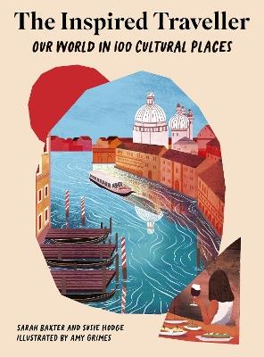 The Inspired Traveller: Our World in 100 Cultural Places - Sarah Baxter,Susie Hodge - cover