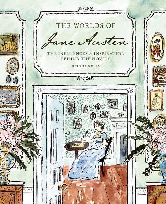 The Worlds of Jane Austen: The Influences and Inspiration Behind the Novels - Helena Kelly - cover