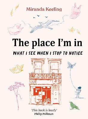 The Place I'm In: What I see when I stop to notice - Miranda Keeling - cover