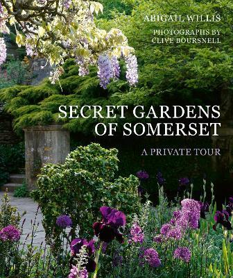 Secret Gardens of Somerset: A Private Tour - Abigail Willis - cover