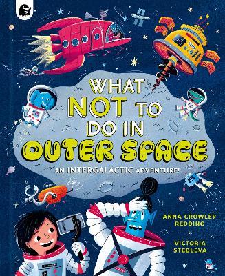 What NOT To Do In Outer Space: An Intergalactic Adventure! - Anna Crowley Redding - cover