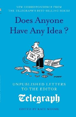 Does Anyone Have Any Idea...?: Unpublished Letters to the Daily Telegraph - Kate Moore - cover
