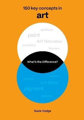 What's the Difference? Art: 150 key concepts in Art - Susie Hodge - cover