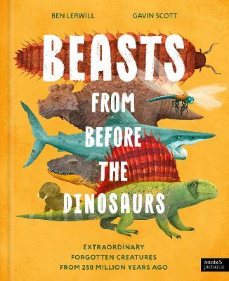Beasts From Before the Dinosaurs: Extraordinary forgotten creatures from 250 million years ago - Ben Lerwill - cover