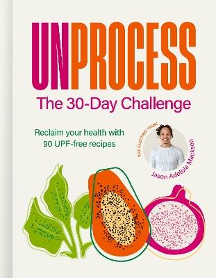 Unprocess: The 30-Day Challenge: Reclaim your health with 90 UPF-free recipes - Jason Adetola Mackson - cover