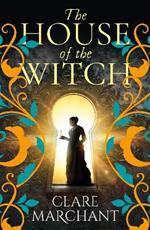 The House of the Witch: A BRAND NEW spellbinding historical mystery, for fans of Weyward, from Clare Marchant