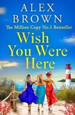 Wish You Were Here: A BRAND NEW uplifting and escapist romance from Million-Copy No.1 Bestselling Author Alex Brown