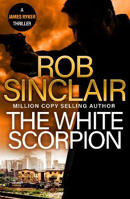 The White Scorpion: The BRAND NEW thriller for fans of Jason Bourne from MILLION COPY BESTSELLER Rob Sinclair for 2024 - Rob Sinclair - cover