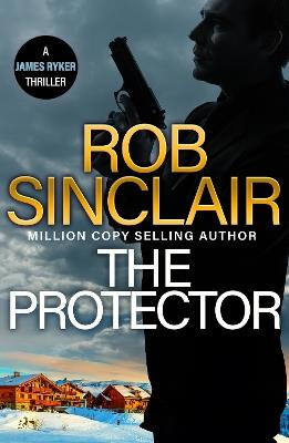 The Protector: The blockbuster action thriller from MILLION COPY BESTSELLER Rob Sinclair for 2024 - Rob Sinclair - cover