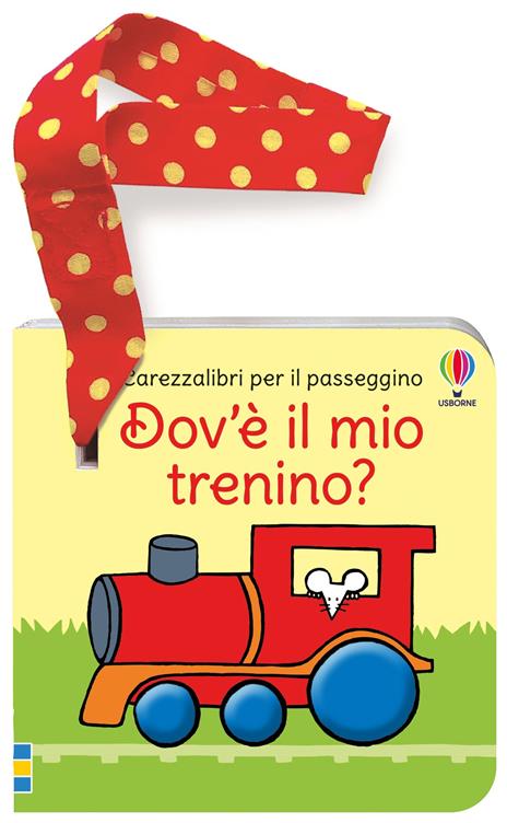 Dov'è il mio trenino? Carezzalibri per il passeggino. Ediz. a colori - Fiona Watt - copertina