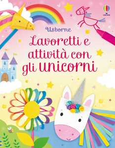 Lavoretti e attività con gli unicorni. Ediz. a colori
