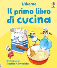 Il primo libro di cucina. Ediz. illustrata