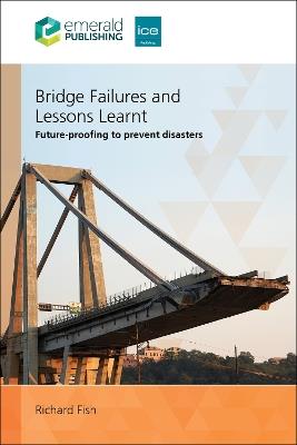 Bridge Failures and Lessons Learnt: Future-proofing to prevent disasters - Richard Fish - cover