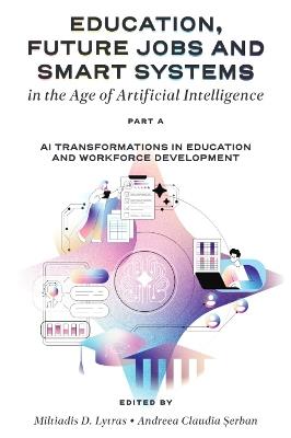 Education, Future Jobs and Smart Systems in the Age of Artificial Intelligence, Part A: AI Transformations in Education and Workforce Development - cover