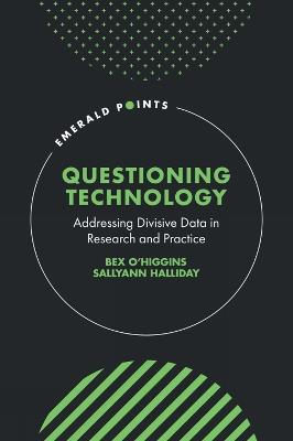 Questioning Technology: Addressing Divisive Data in Research and Practice - Bex O’Higgins,Sallyann Halliday - cover