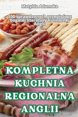 Kompletna Kuchnia Regionalna Anglii - Matylda Adamska - cover