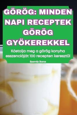 Görög Minden Napi Receptek Görög Gyökerekkel - Szervác Boros - cover