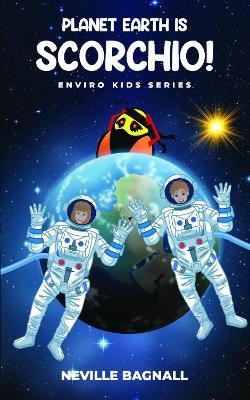 Planet Earth is Scorchio!: The Enviro Kids - Neville Bagnall - cover
