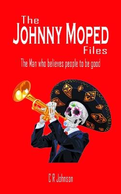 The Johnny Moped Files: The Man who believes people to be good - C R Johnson - cover