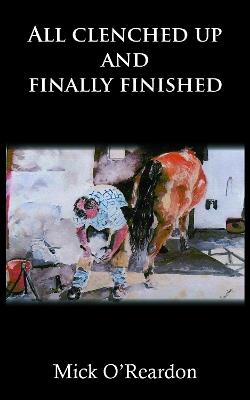 All clenched up and finally finished - Mick O'Reardon - cover