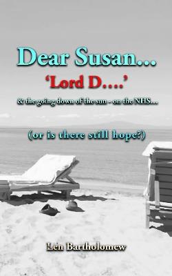 Dear Susan ...'Lord D' ...and the going down of the sun on the NHS...(or is there still hope?) - Len Bartholomew - cover