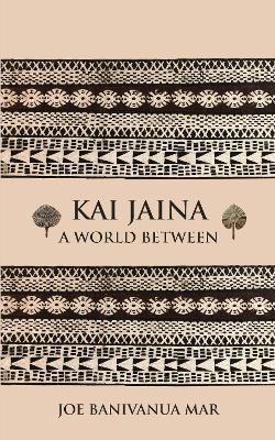 Kai Jaina: A World Between - Joe Banivanua Mar - cover