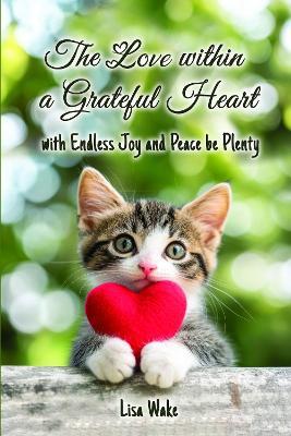 The Love Within a Grateful Heart: with Endless Joy and Peace be Plenty - Lisa Wake - cover