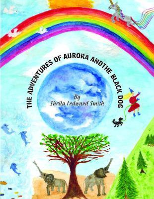 The Adventures of Aurora and the Black Dog - Sheila Ledward-Smith - cover