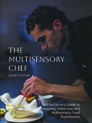 The Multisensory Chef: A Practitioner's Guide to Designing Immersive and Multisensory Food Experiences - Jozef Youssef - cover