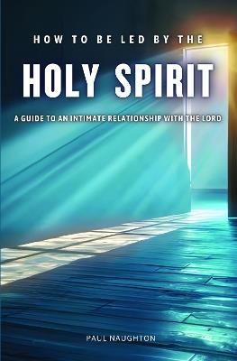 How to be Led by the Holy Spirit - Paul Naughton - cover