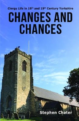 Changes and Chances: Clergy Life in 18th and 19th Century Yorkshire - Stephen Chater - cover