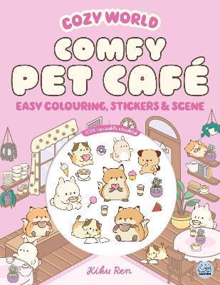Cozy World Comfy Pet Café: Easy Colouring and Sticker Scene for Teens, Young Adults and Adults - Kiku Ren - cover