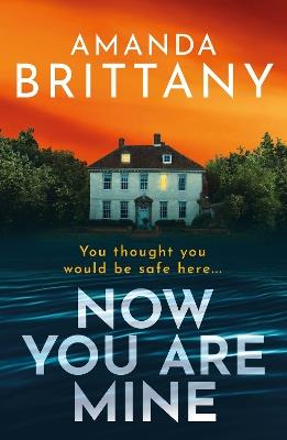 Now You Are Mine: An edge-of-your-seat psychological thriller from Amanda Brittany - Amanda Brittany - cover
