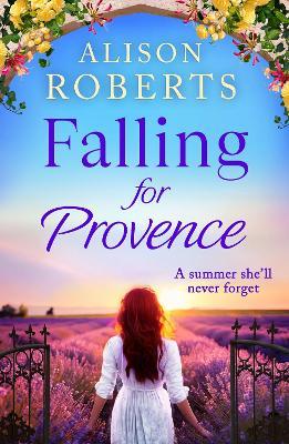 Falling for Provence: A BRAND NEW gorgeous, escapist romance from Alison Roberts for 2024 - Alison Roberts - cover