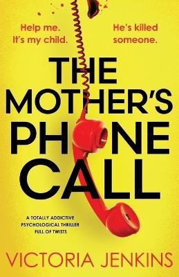 The Mother's Phone Call: A totally addictive psychological thriller full of twists - Victoria Jenkins - cover