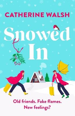 Snowed In: A completely hilarious fake dating, forced proximity romantic comedy - Catherine Walsh - cover